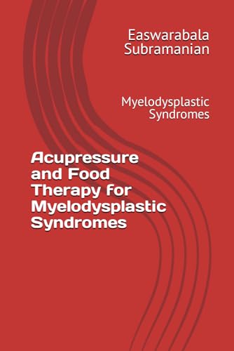 Acupressure and Food Therapy for Myelodysplastic Syndromes: Myelodysplastic Syndromes (Common People Medical Books - Part 3, Band 150) von Independently published